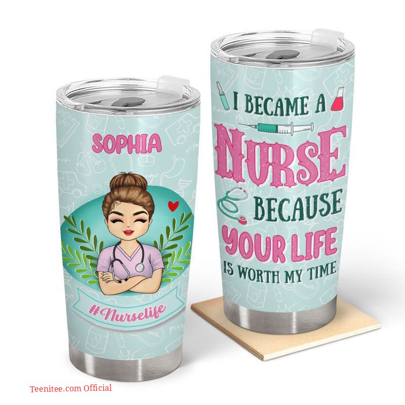 Because your life is worth my time| gift for nurses| custom tumbler
