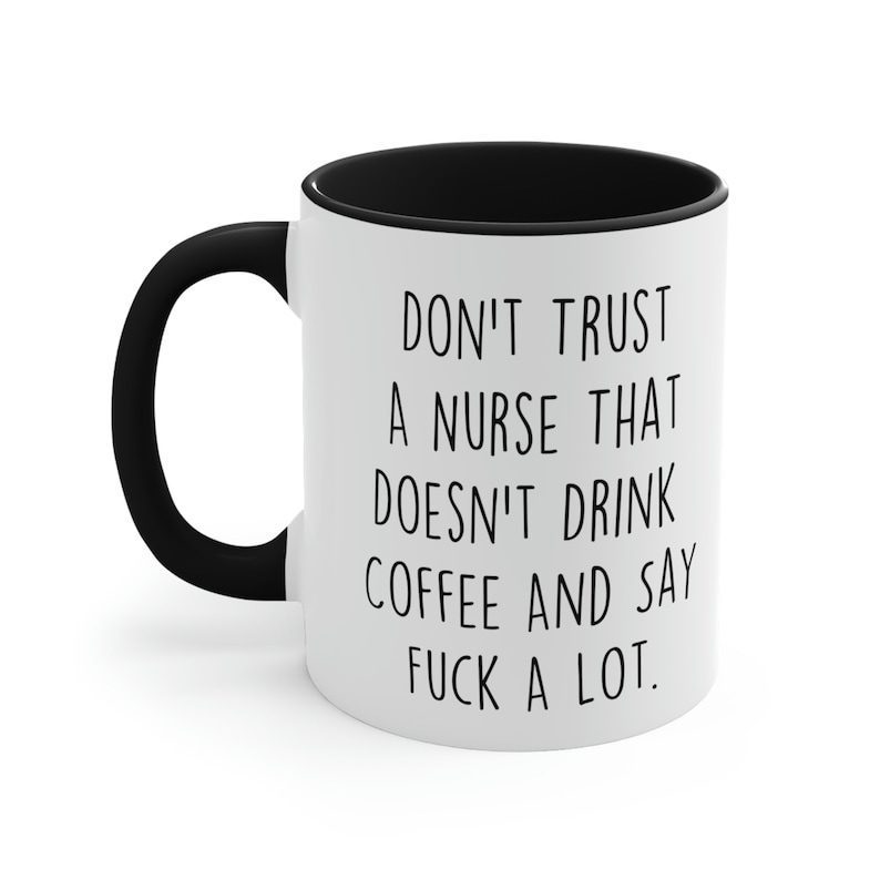 Don't trust a nurse doesn't drink coffee| funny gift mug - 15 oz