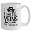 I like big veins| funny gift mug for nurse - 15 oz