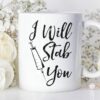 I will stab you| lovely gift mug for nurse