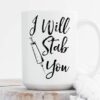 I will stab you| lovely gift mug for nurse - 15 oz