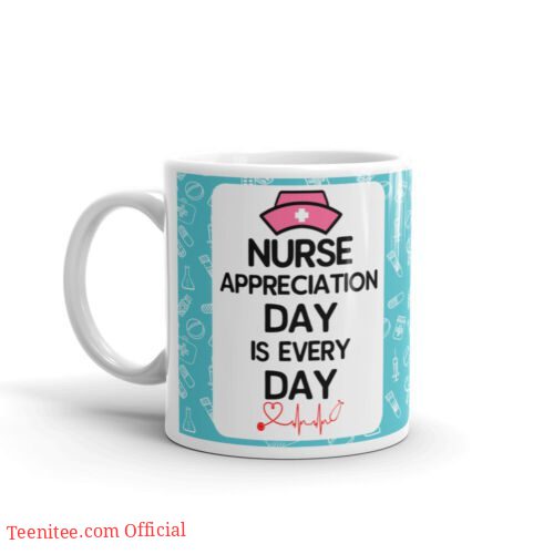 Appreciation day is every day| cute gift mug for nurse - 15 oz