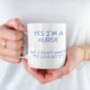 Yes i'm a nurse, no i don't want to look at it| funny gift mug - 15 oz
